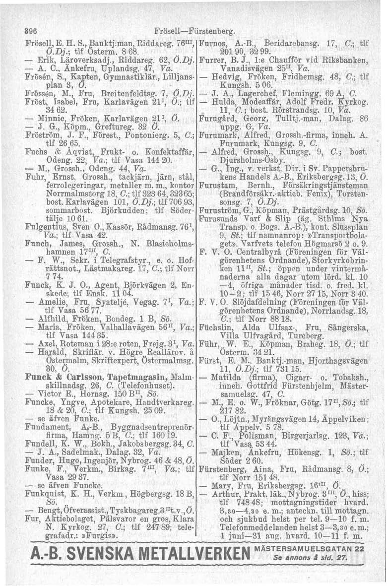 b96 Frösell-Furstenberg. Frösel!, E. H. S., Banktj:man, Riddareg. 7611< O.Dj.; tlf Osterm. 8 68. - Erik, Laroverksadj., Riddareg. 62, Ö.Dj. -- A. C., Ankefru, Uplandsq. 47, Frösén, S.