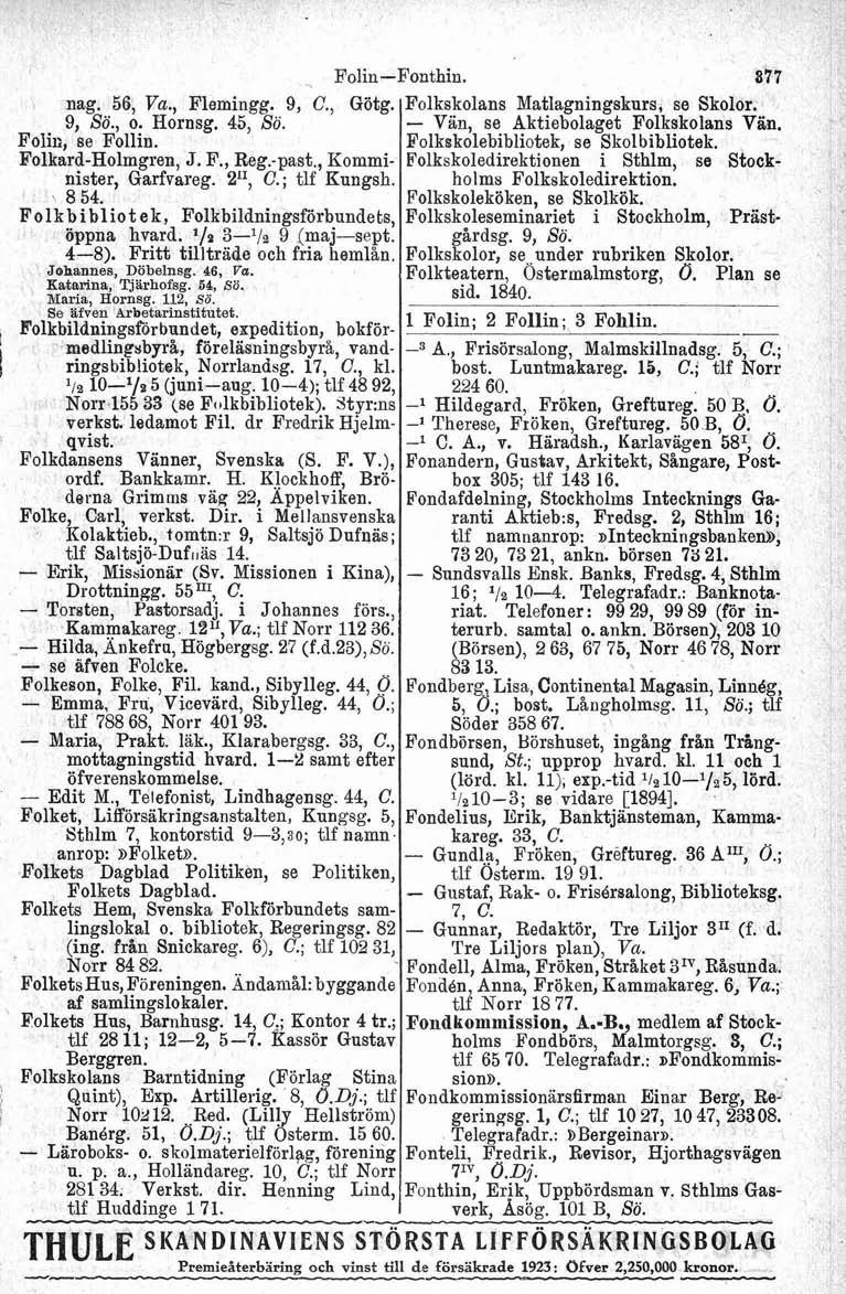 nag. 56,, Flemingg. 9, C., Götg. 9, Sö., o. Hornsg. 45, Sö. Folii;, se Follin. Folkard-Holmgren, J. F., Reg.-past., Komminister, Garfvareg. 211, C.; tlf Eungsh \ 8 54.
