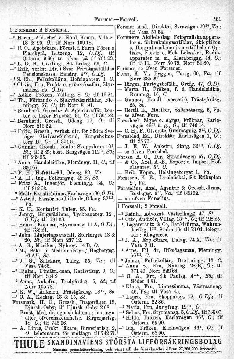 \ Forsman-Forssell. - 1 Forsman; 2 Forssman. Herm., Afd..chef v. ~ord.om~., vill;. 18 & 20, 0.; tlf Norr 109 18. -l C. O., Apotekare, Förest. f. Farm. F6ren.s Platsbyrå, Liitzeng. 12, 0.Dj.