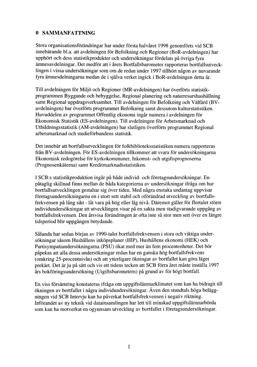 0 SAMMANFATTNING Stora organisationsförändringar har under första halvåret 1998 genomförts vid SCB innebärande bl.a. att avdelningen för Befolkning och Regioner (BoR-avdelningen) har upphört och dess statistikprodukter och undersökningar fördelats på övriga fyra ämnesavdelningar.