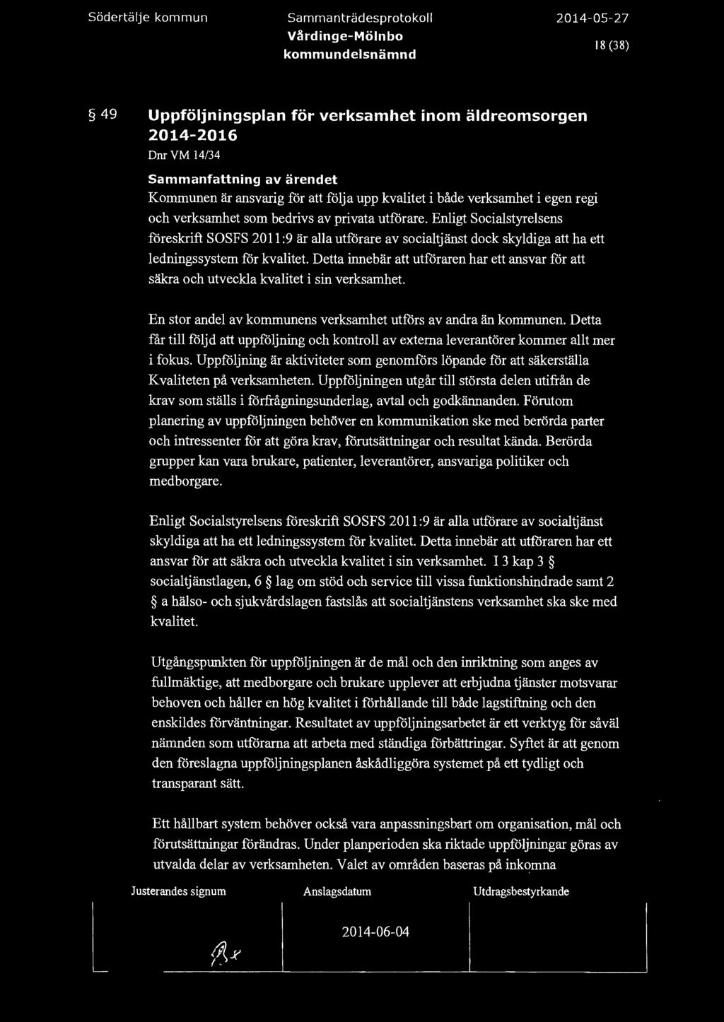 södertäje kommun Sammanträdesprotoko Vårdinge-Mönbo 18 (38) 49 Uppföjningspan för verksamhet inom ädreomsorgen 2014-2016 DnrVM 14/34 Kommunen är ansvarig för att föja upp kvaitet i både verksamhet i