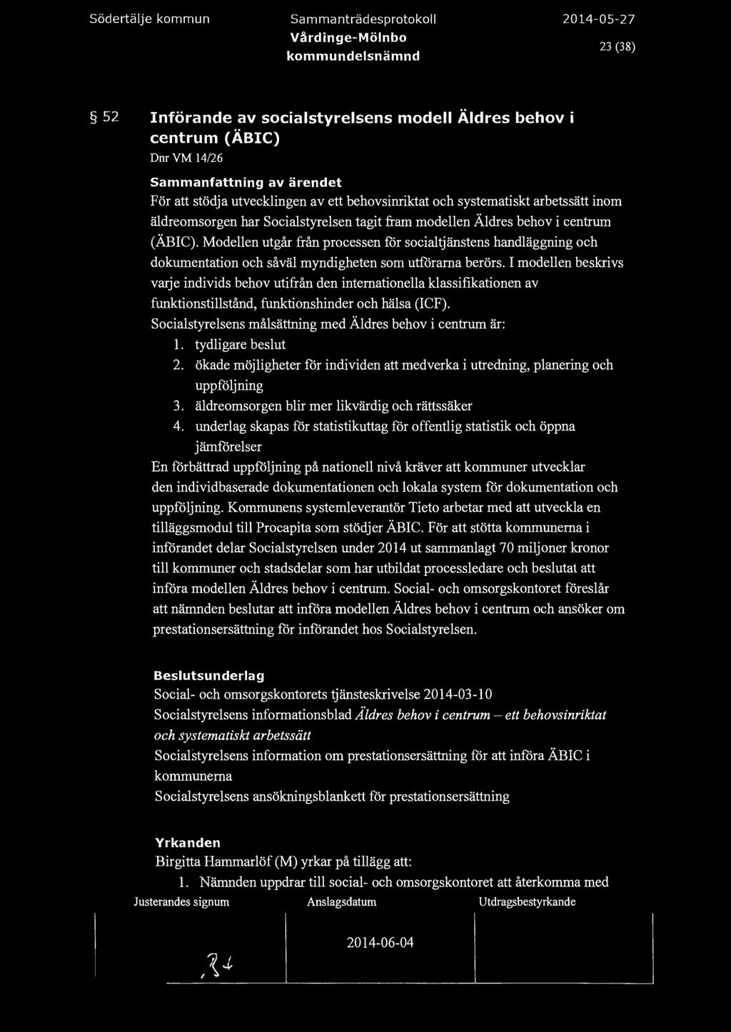 södertäje kommun Sammanträdesprotoko Vårdinge-Mönbo 23 (38) 52 Införande av sociastyresens mode Ädres behov i centrum (ÄBIC) DnrVM 14/26 För att stödja utveckingen av ett behovsinriktat och