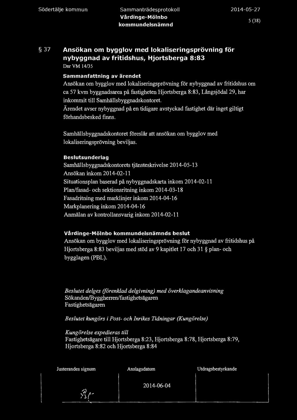 Södertäje kommun Sammanträdesprotoko Vårdinge-Mönbo 5 (38) 37 Ansökan om byggov med okaiseringsprövning för nybyggnad av fritidshus, Hjortsberga 8:83 Dnr VM 14/35 Ansökan om byggov med