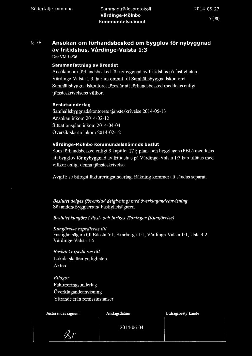 södertäje kommun Sam manträdesprotoko Vårdinge-Mönbo 7 (18) 38 Ansökan om förhandsbesked om byggov för nybyggnad av fritidshus, Vårdinge-Vasta 1:3 DnrVM 14/36 Ansökan om förhandsbesked för nybyggnad