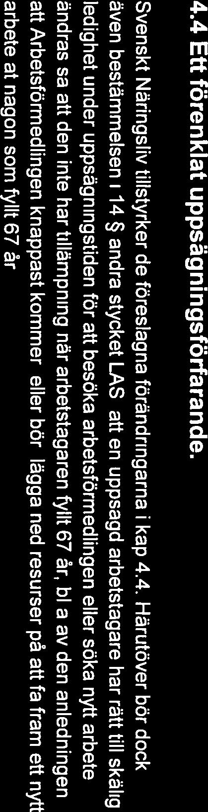 Eftersom promemorian slår fast att en höjd LAS-åldern inte kan vara åldersdiskriminerande är det en logisk konsekvens att även ta bort möjligheten att ogiltigförklara på den grunden. 4.