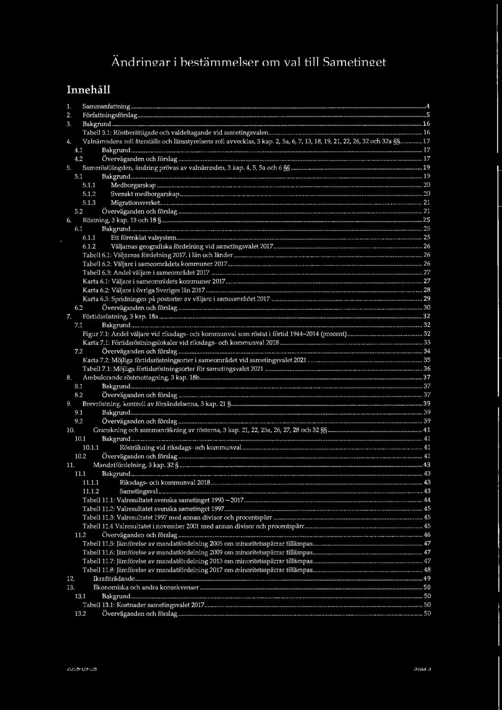 Innehåll Ändringar i bestämmelser om val till Sametinget 1. Sammanfattning... 4 2. Författningsförslag...... 5 3. Bakgrund...... 16 Tabell 3.1: Röstberättigade och valdeltagande vid sametingsvalen.