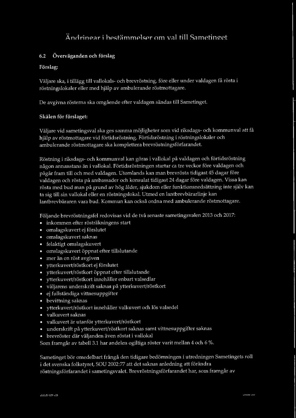 6.2 Överväganden och förslag Förslag: Väljare ska, i tillägg till vallokals- och brevröstning, före eller under valdagen få rösta i röstningslokaler eller med hjälp av ambulerande röstmottagare.