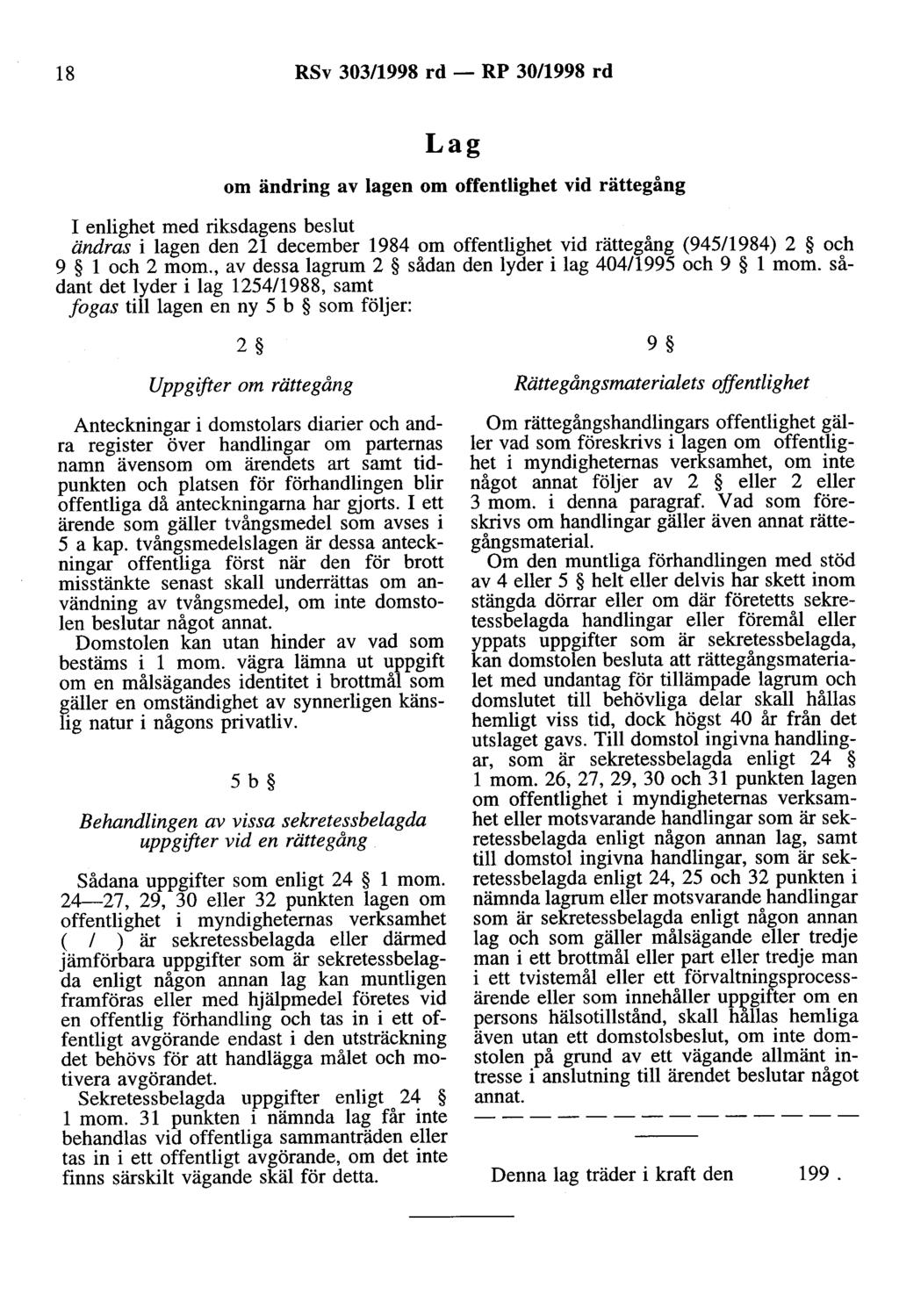 18 RSv 303/1998 rd - RP 30/1998 rd om ändring av lagen om offentlighet vid rättegång ändras i lagen den 21 december 1984 om offentlighet vid rättegång (945/1984) 2 och 9 l och 2 mom.