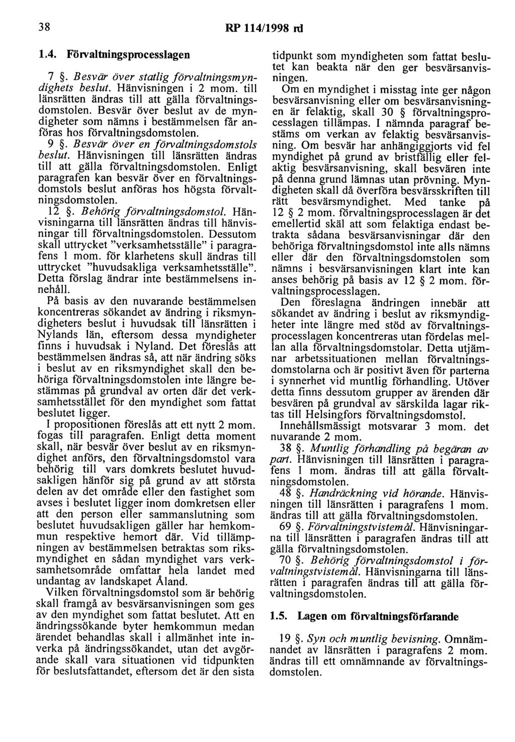 38 RP 114/1998 rd 1.4. FöJValtningsprocesslagen 7. Besvär över statlig förvaltningsmyndighets beslut. Hänvisningen i 2 mom. till länsrätten ändras till att gälla förvaltningsdomstolen.