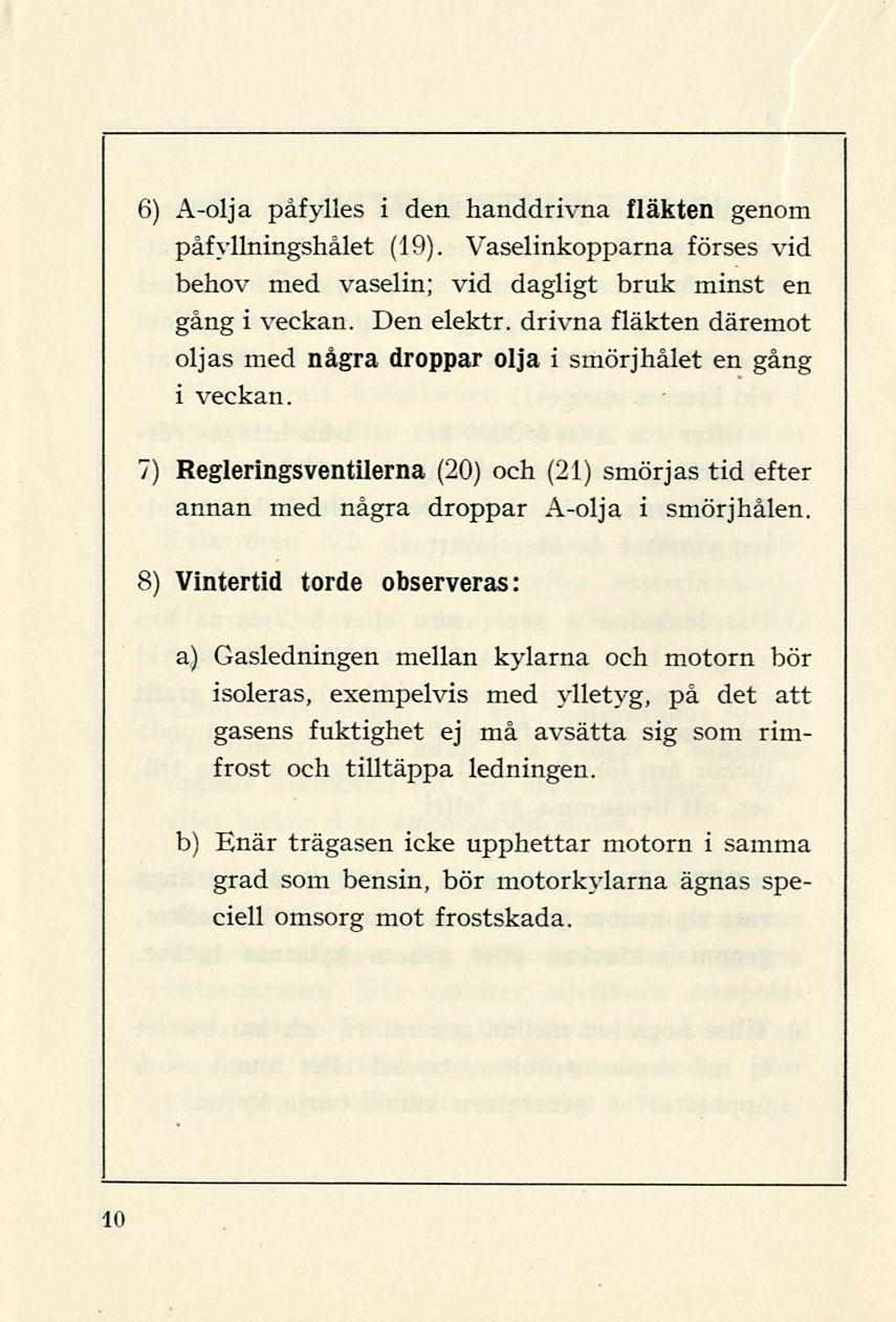 6) A-olja påfylles i den handdrivna fläkten genom påfyllningshålet (19). Vaselinkopparna förses vid behov med vaselin; vid dagligt bruk minst en gång i veckan. Den elektr.