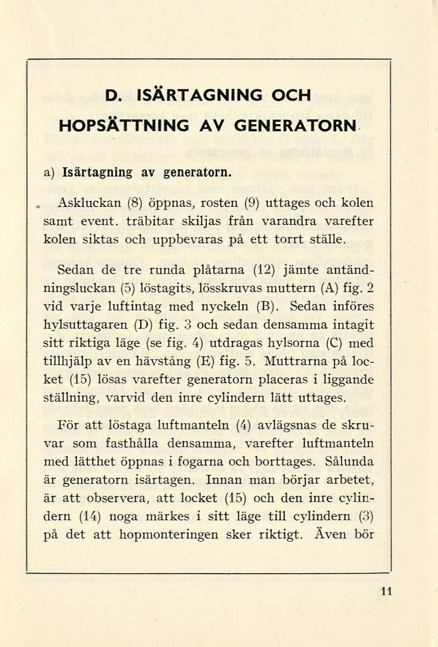 D. ISÄRTAGNING OCH HOPSÄTTNING AV GENERATORN a) Isärtagning av generatorn. Askluckan (8) öppnas, rosten (9) uttages och kolen samt event.