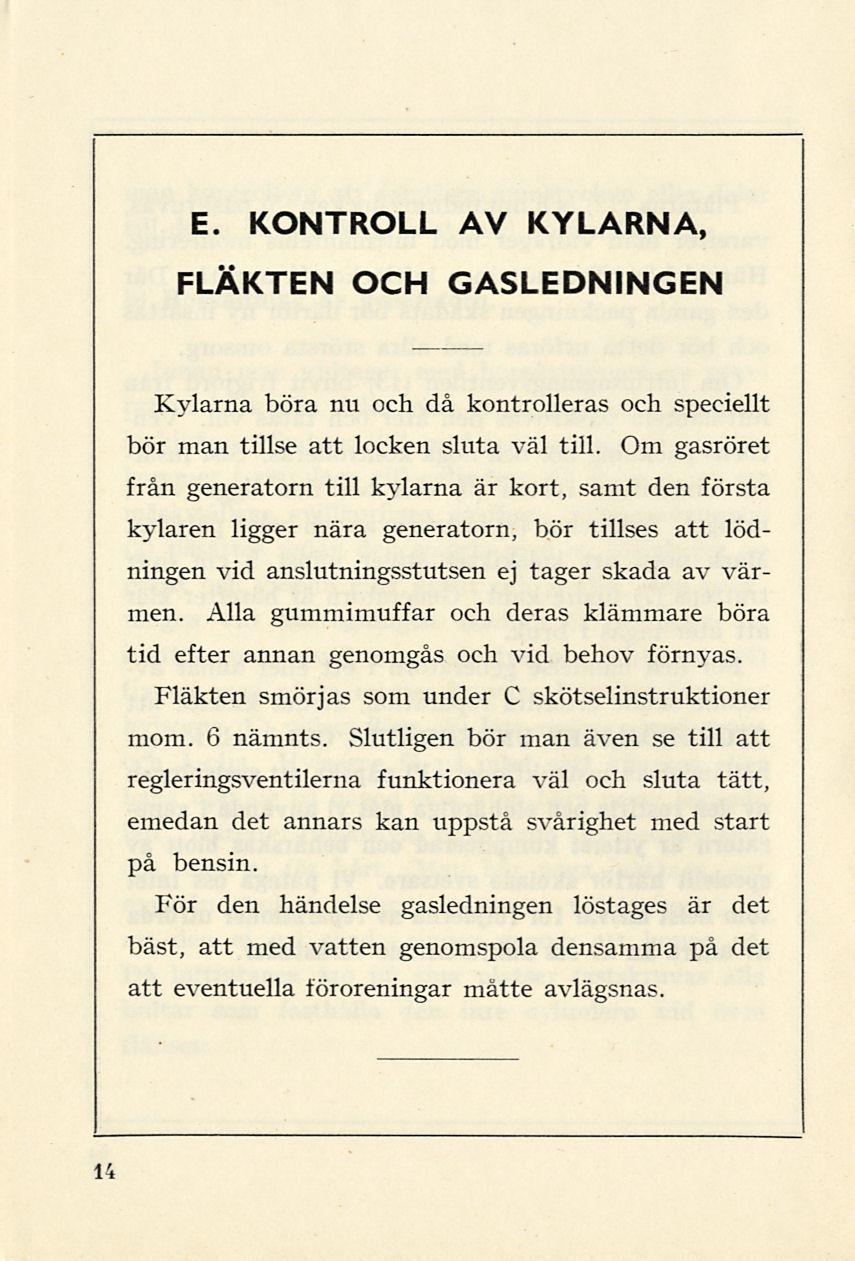 E. KONTROLL AV KYLARNA, FLÄKTEN OCH GASLEDNINGEN Kylarna böra nu och då kontrolleras och speciellt bör man tillse att locken sluta väl till.