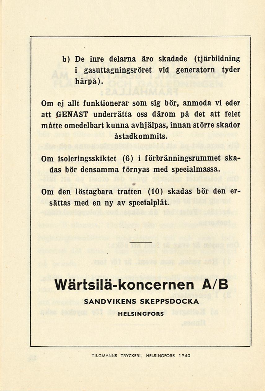 b) De inre delarna äro skadade (tjärbildning i gasuttagningsröret vid generatorn tyder härpå).