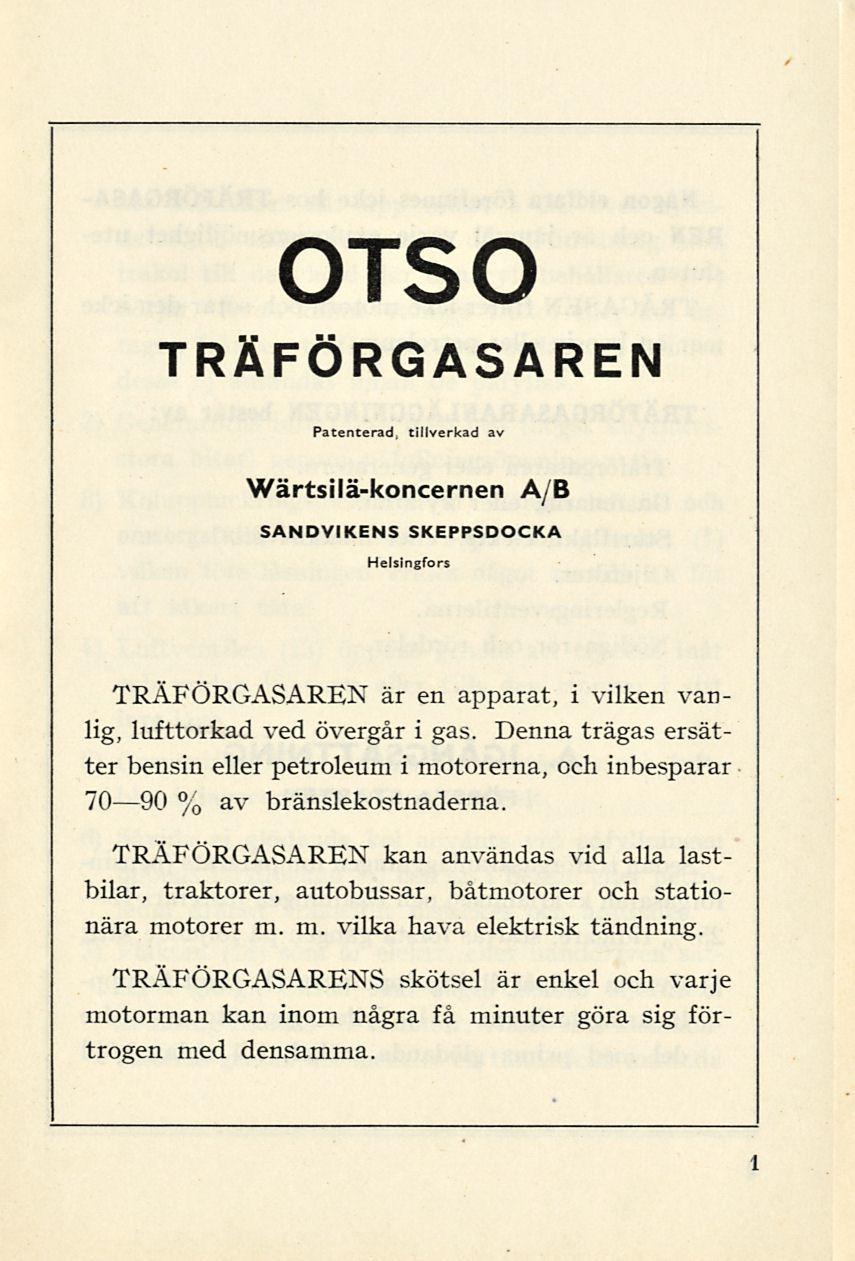 OTSO TRÄFÖRGASAREN Patenterad; tillverkad av Wärtsilä-koncernen A/B SANDVIKENS SKEPPSDOCKA Helsingfors TRÄFÖRGASAREN är en apparat, i vilken vanlig, lufttorkad ved övergår i gas.
