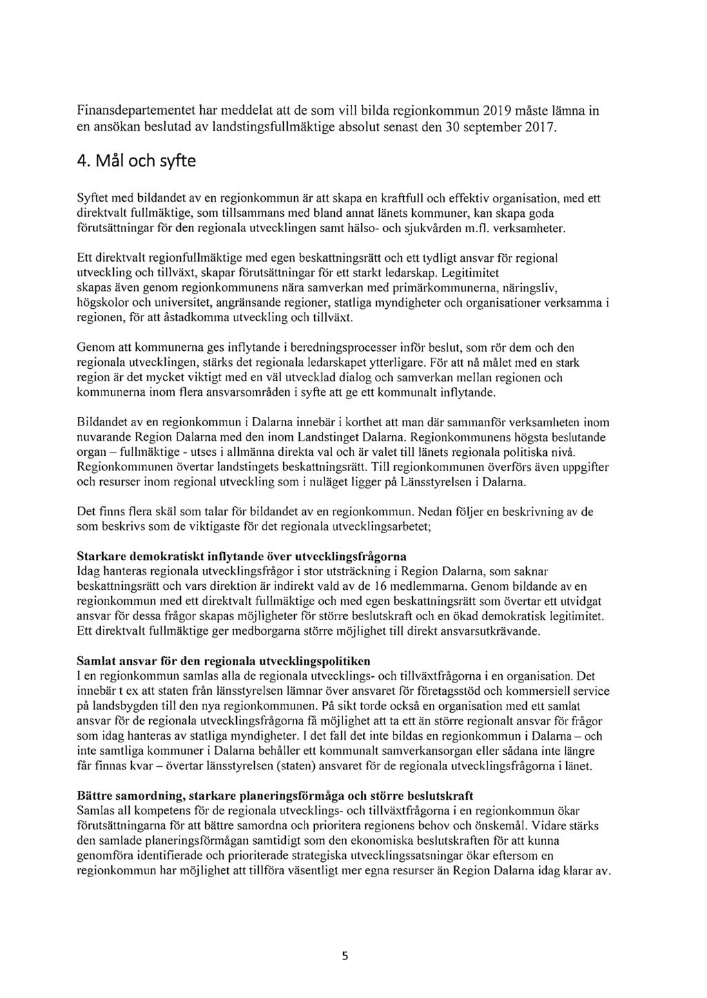 Finansdepartementet har meddelat att de som vill bilda regionkommun 2019 måste lämna in en ansökan beslutad av landstingsfullmäktige absolut senast den 30 september 2017. 4.