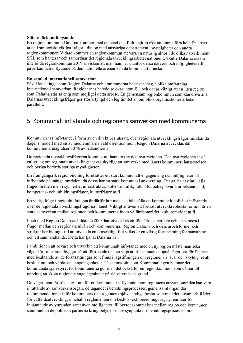 Större forhandlingsmakt En regionkommun i Dalarna kommer med en enad och fullt legitim röst att kunna föra hela Dalarnas talan i strategiskt viktiga frågor i dialog med ansvariga departement,