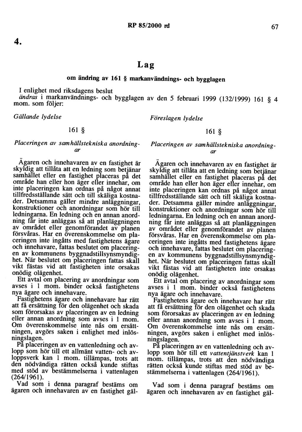 RP 85/2000 rd 67 4. Lag om ändring av 161 markanvändnings- och bygglagen I enlighet med riksdagens beslut ändras i markanvändnings- och bygglagen av den 5 februari 1999 (132/1999) 161 4 mom.