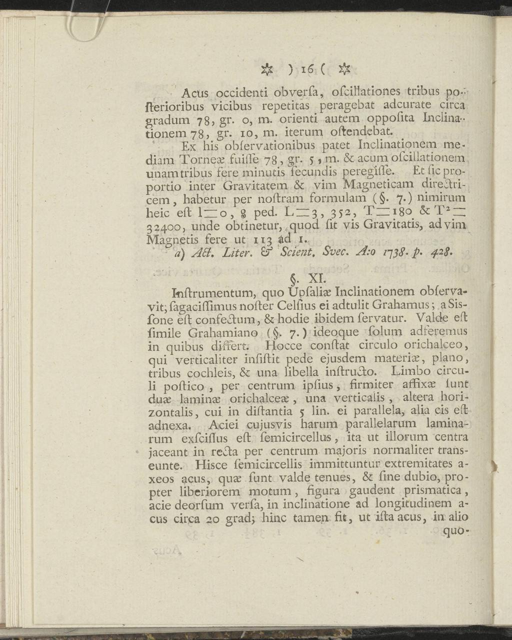 # ) i6 ( # Actis occidenti obverfa, ofcillationes tribus pofterioribus vicibus repetitas peragebat adcurate circa gradam 78, gr. o, m. orienti autem oppofita Inclina tionem 78) gr. 10, m.