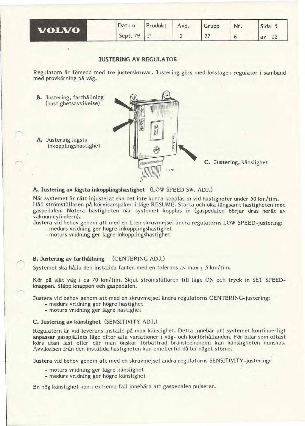 VOLVO Datum Produkt. Avd. Grupp Nr. Sida 5 Sept. 79 P 2 27 6 av 12 JUSTERING AV REGULATOR Regulatorn är försedd med tre justerskruvar.