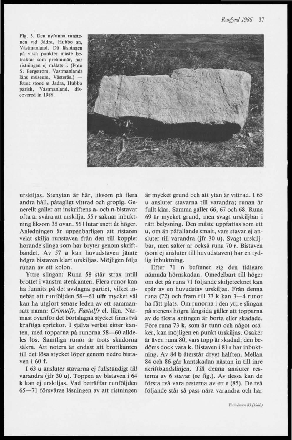 Runfynd 1986 "il Fig. 3. Den nyfunna runstenen vid Jädra, Hubbo sn, Västmanland. Dä läsningen pä vissa punkter måste betraktas som preliminär, har ristningen ej målats i. (Foto S.