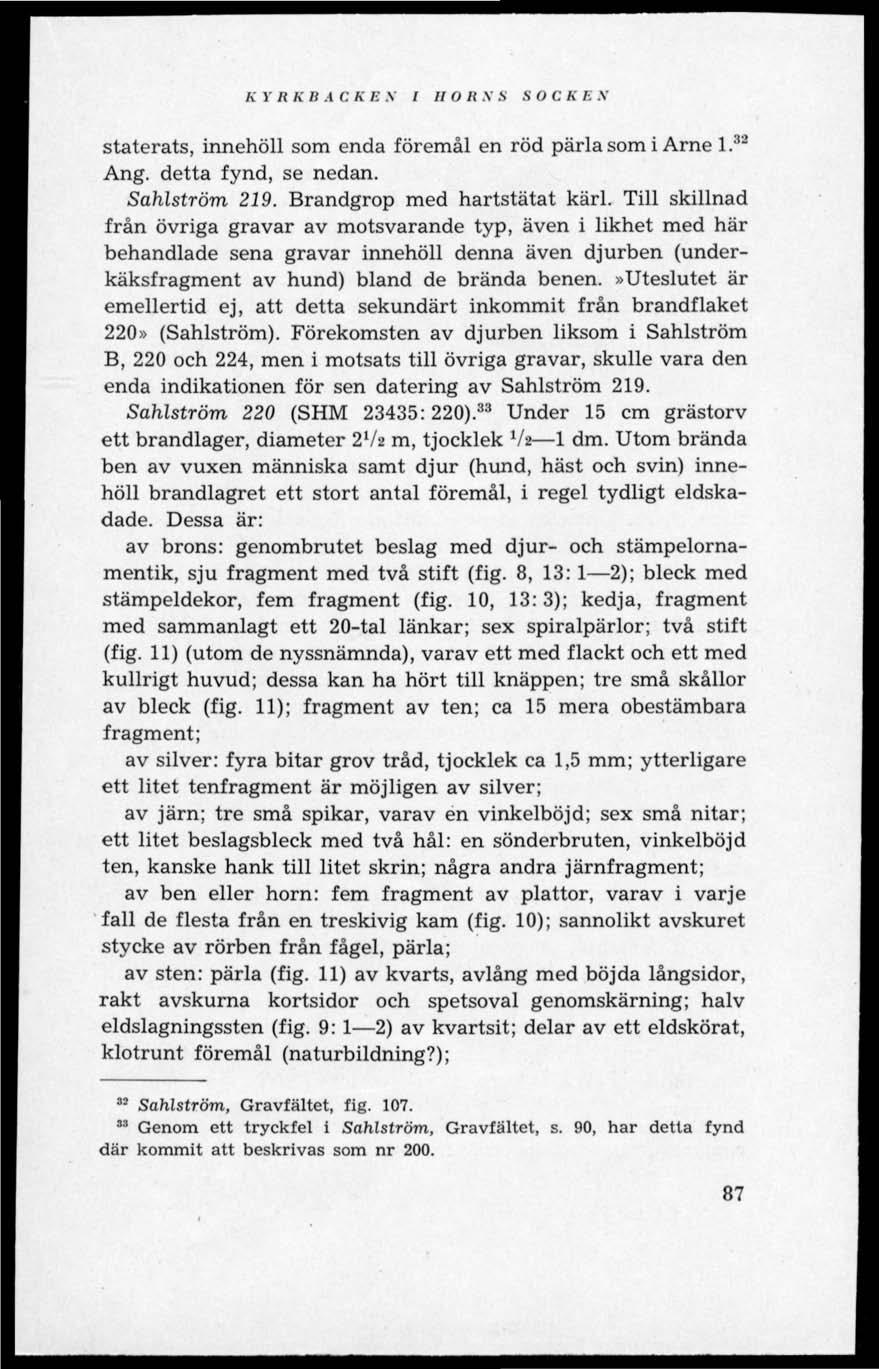 K t R Ii B A C K Ii N I II O Ii N S S O C K E N staterats, innehöll som enda föremål en röd pärla som i Arne l. 32 Ang. detta fynd, se nedan. Sahlström 219. Brandgrop med hartstätat kärl.