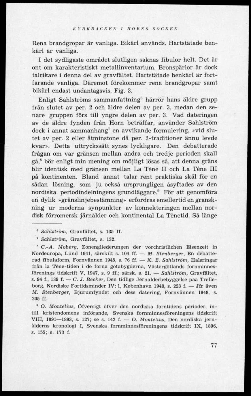 K v K h it A t: li n s i II o it N s s II t: n B v Rena brandgropar är vanliga. Bikärl används. Hartstätade benkärl är vanliga. I det sydligaste området slutligen saknas fibulor helt.