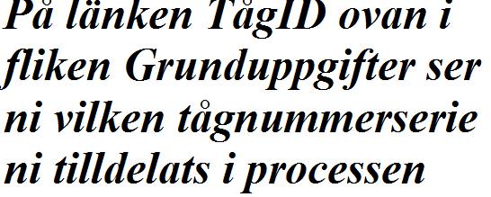 Fliken Grunduppgifter (i tågläget) Fält Tåg ID * På länken TågID ovan i fliken Grunduppgifter ser ni vilken tågnummerserie ni tilldelats i processen Beskrivning Tåglägesansökan ska formuleras utifrån