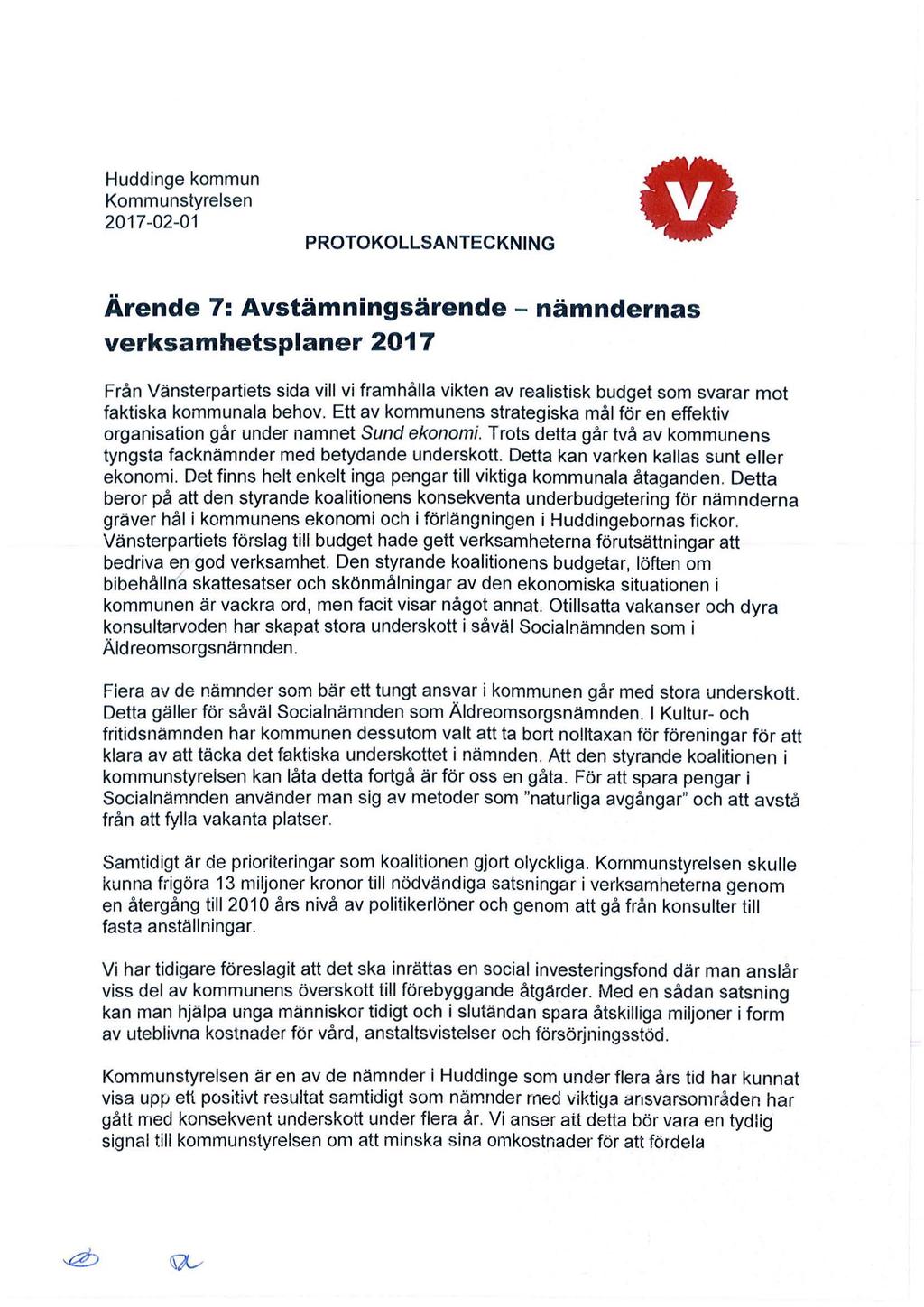 Huddinge kommun Kommunstyrelsen 2017-02-01 PROTOKOLLSANTECKNING Ärende 7: Avstämningsärende - nämndernas verksamhetsplaner 2017 Från Vänsterpartiets sida vill vi framhålla vikten av realistisk budget
