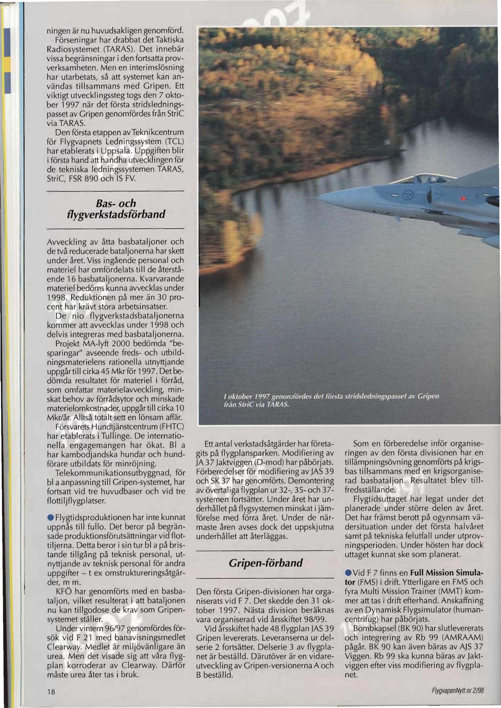 ningen är nu huvudsakligen genomförd. Försen i ngar har drabbat det Taktiska Radiosystemet (TARAS). Det innebär vissa begränsningar i den fortsatta provverksamheten.