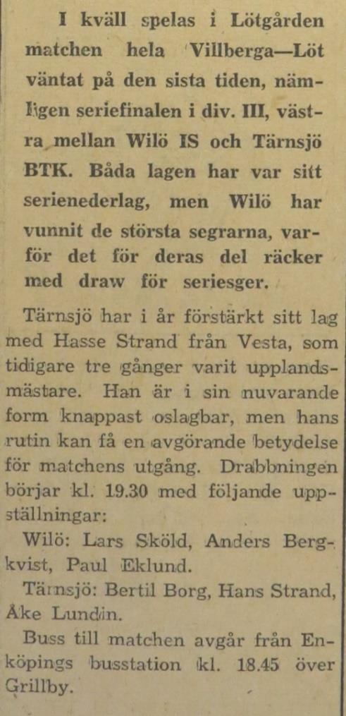 (EP 1952-01-29) Torsdagen den 31 januari 1952: Vänge Wilö 2 6 För Wilö spelade: Lars Sköld, Anders Bergkvist och Paul Eklund Wilö spelade på torsdagskvällen i Brunna mot Vänge.