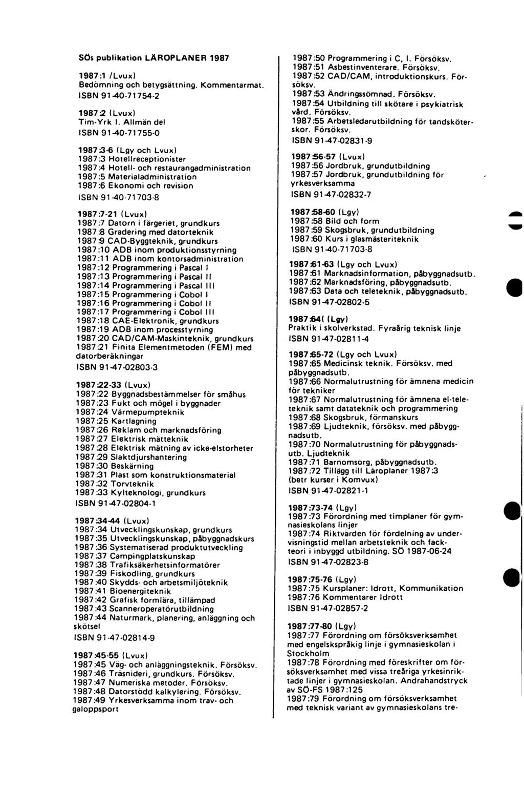 SÖs publikation LAROPLANER 1987 1987:1 /Lvux) Bedömning och betygsättning. Kommentarmat. ISBN 91-40-71754-2 1987-2 (Lvux) Tim-Yrk I.