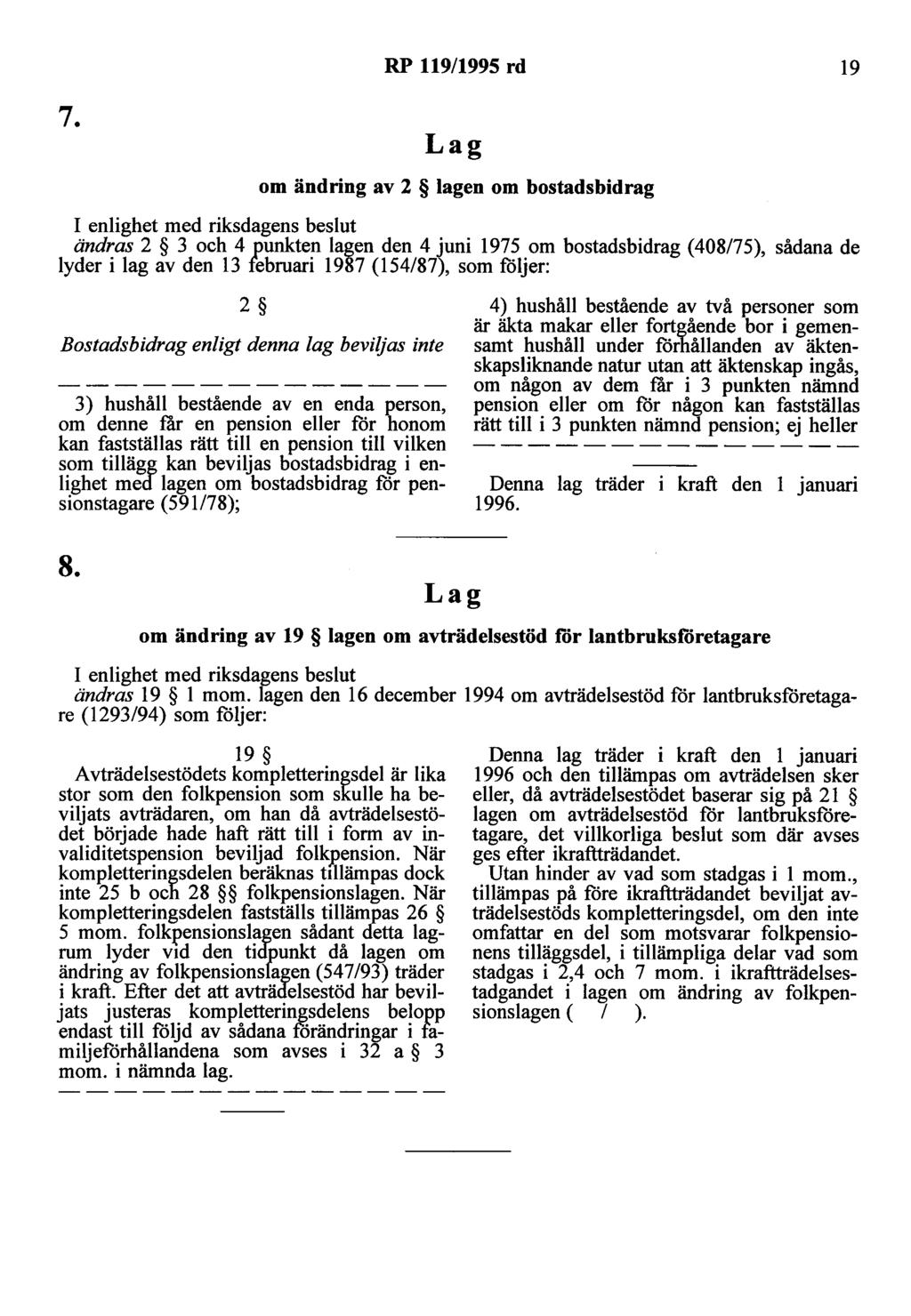 7. RP 119/1995 rd 19 Lag om ändring av 2 lagen om bostadsbidrag I enlighet med riksdagens beslut ändras 2 3 och 4 punkten lagen den 4 juni 1975 om bostadsbidrag (408/75), sådana de lyder i lag av den
