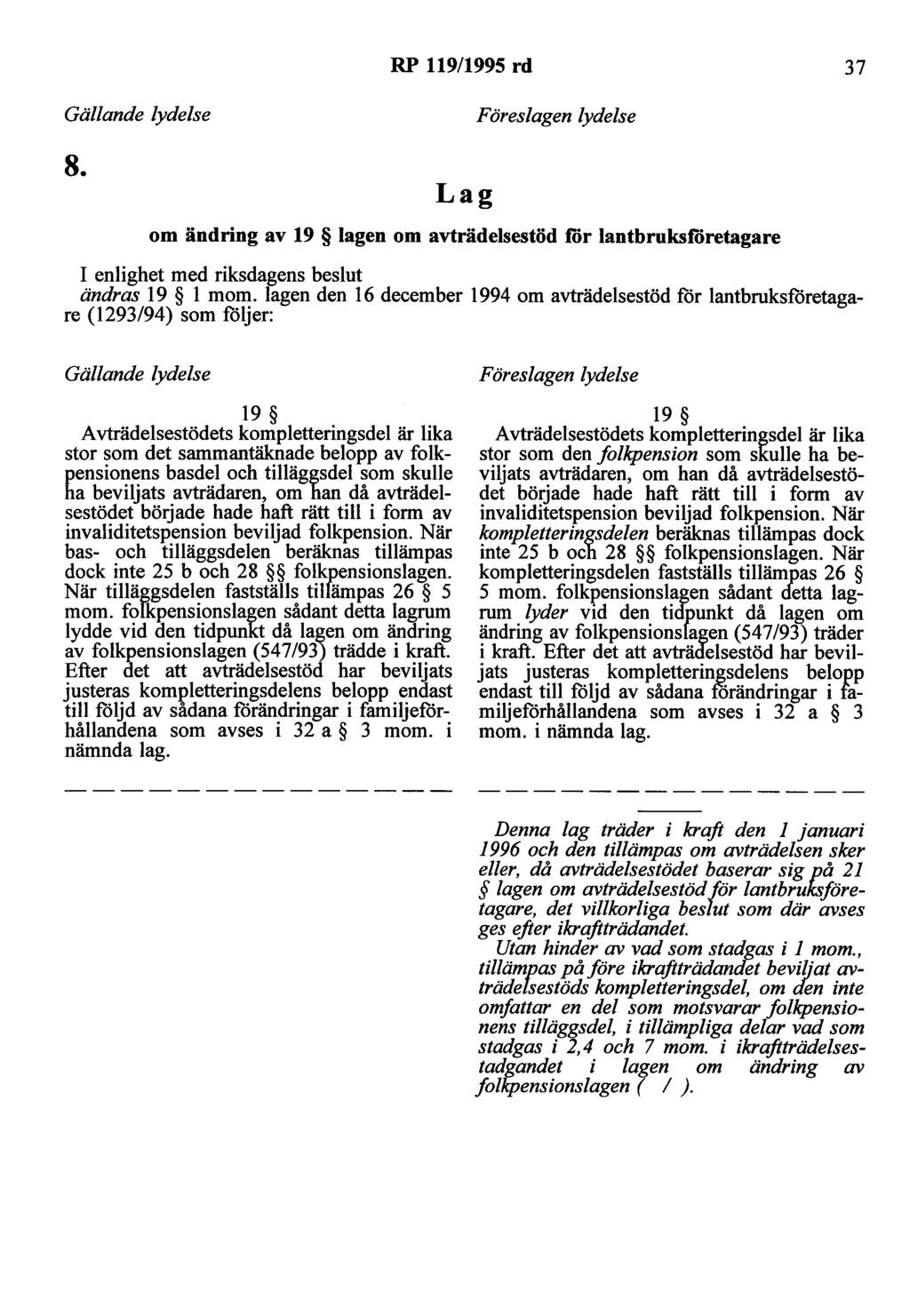 RP 119/1995 rd 37 8. Lag om ändring av 19 lagen om avträdelsestöd för lantbrukstöretagare I enlighet med riksdagens beslut ändras 19 l mom.