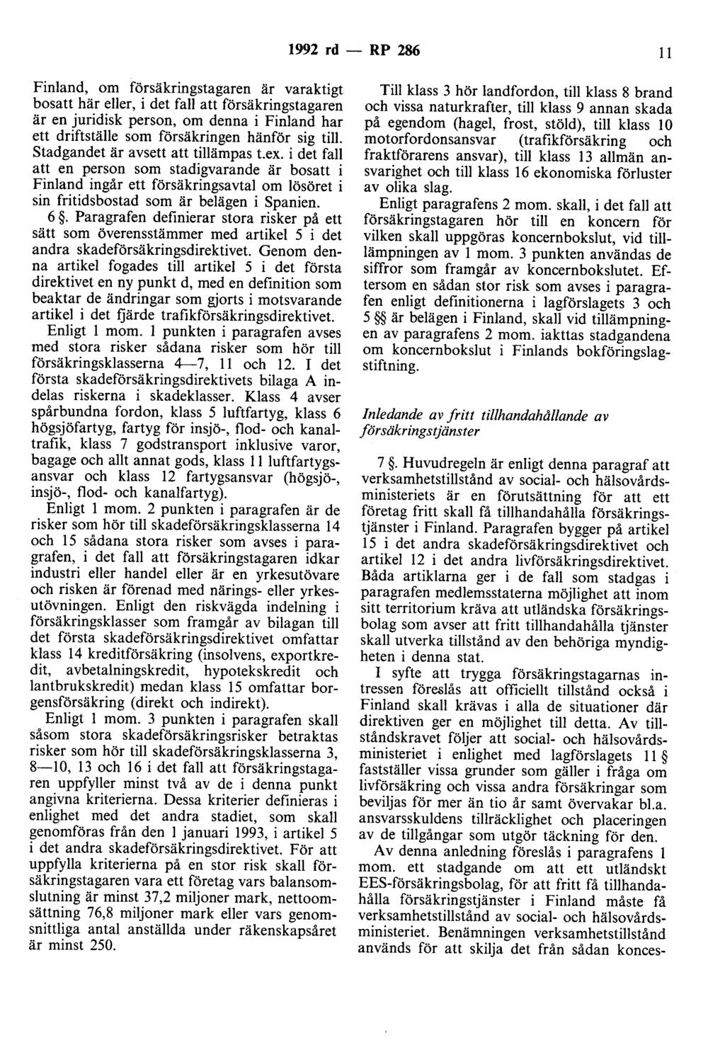 1992 rd - RP 286 Il Finland, om försäkringstagaren är varaktigt bosatt här eller, i det fall att försäkringstagaren är en juridisk person, om denna i Finland har ett driftställe som försäkringen