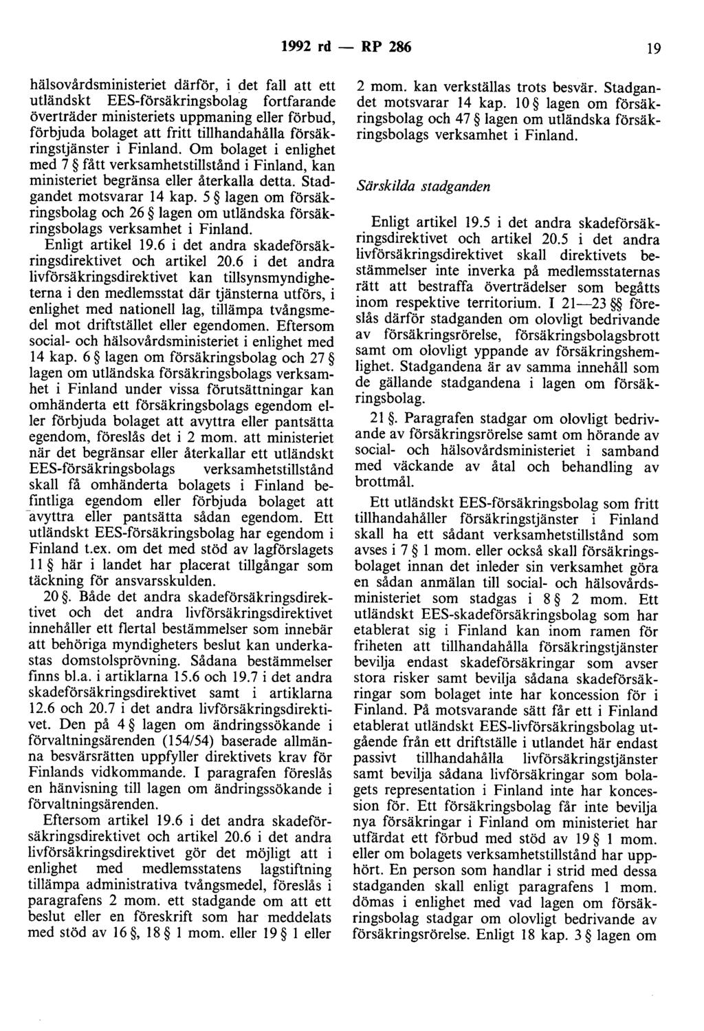 1992 rd - RP 286 19 hälsovårdsministeriet därför, i det fall att ett utländskt EES-försäkringsbohig fortfarande överträder ministeriets uppmaning eller förbud, förbjuda bolaget att fritt