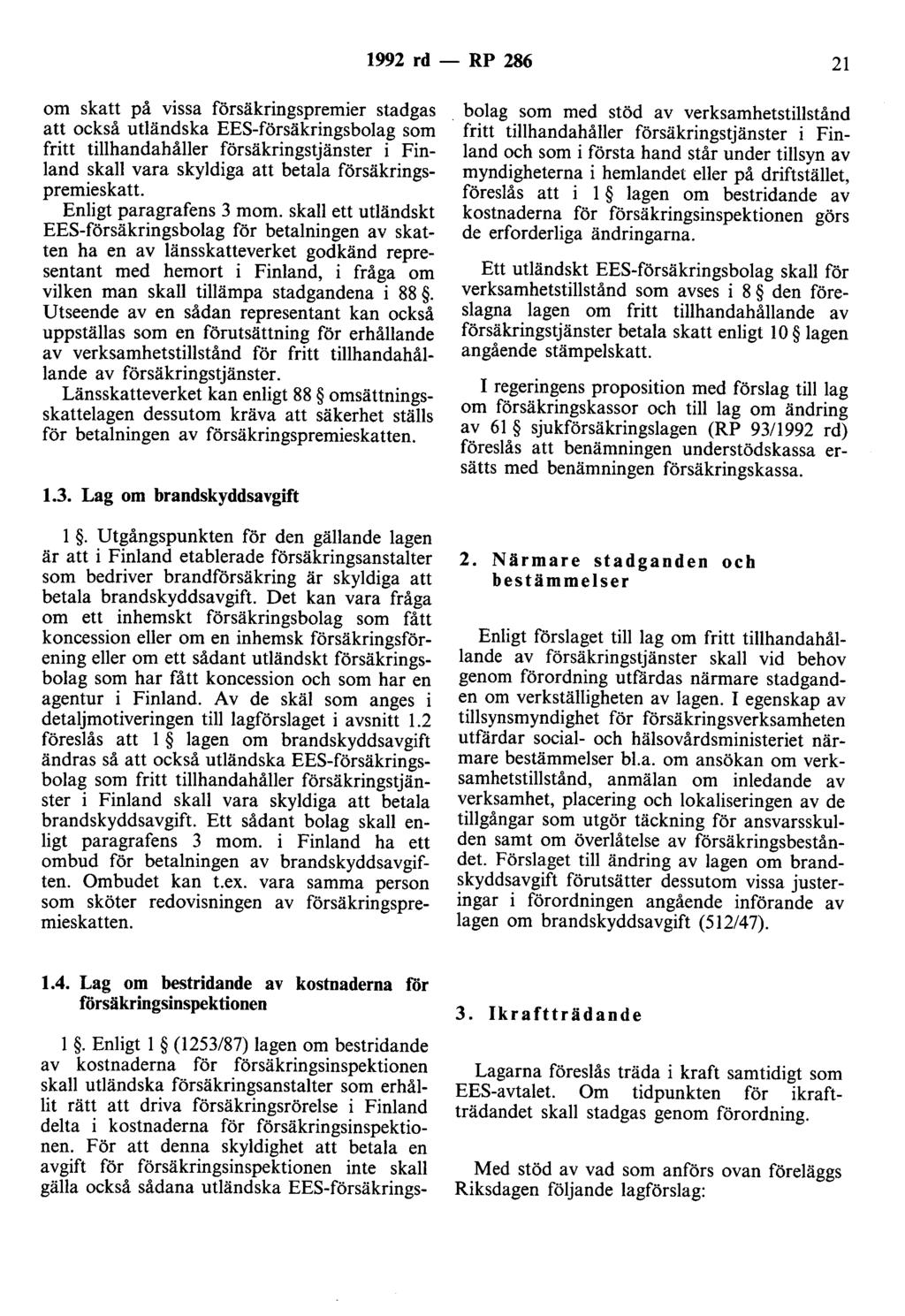 1992 rd- RP 286 21 om skatt på vissa försäkringspremier stadgas att också utländska EES-försäkringsbolag som fritt tillhandahåller försäkringstjänster i Finland skall vara skyldiga att betala
