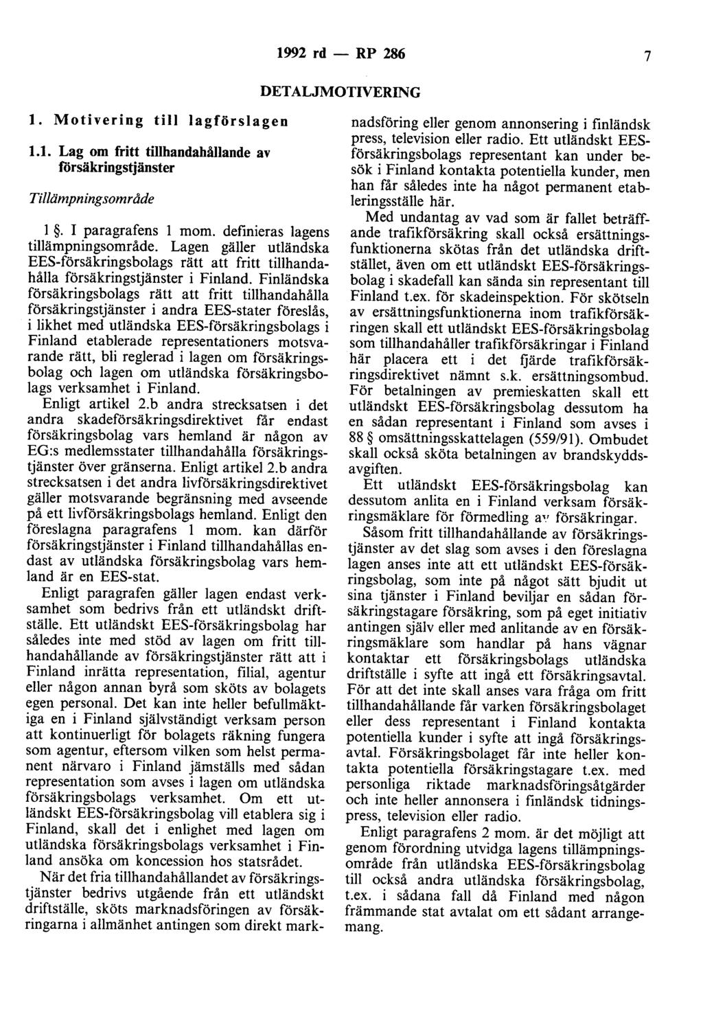 1992 rd- RP 286 7 DETALJMOTIVERING 1. Motivering till lagförslagen 1.1. Lag om fritt tillhandahållande av försäkringstjänster Tillämpningsområde l. I paragrafens l mom.
