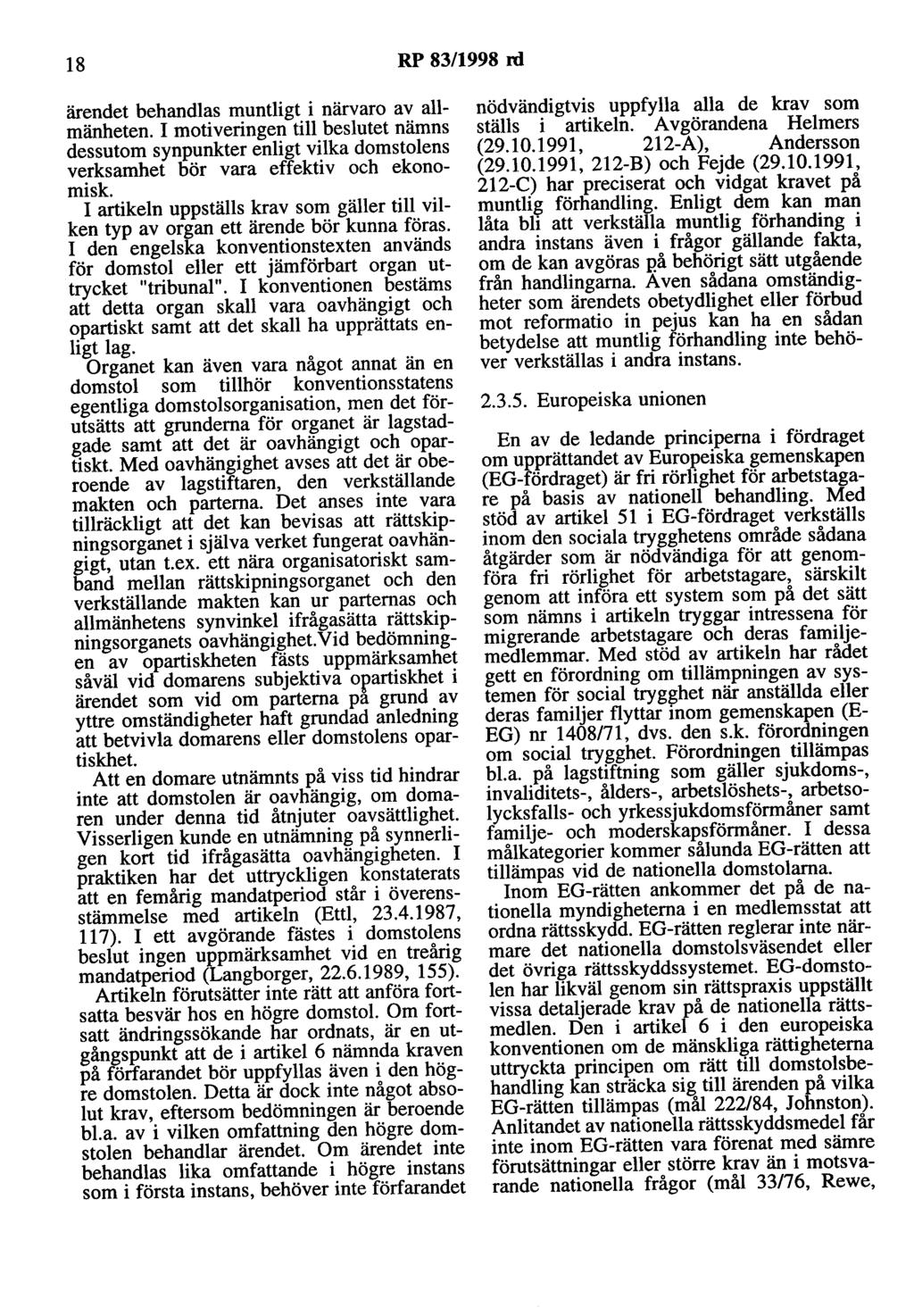 18 RP 83/1998 rd ärendet behandlas muntligt i närvaro av allmänheten. I motiveringen till beslutet nämns dessutom synpunkter enligt vilka domstolens verksamhet bör vara effektiv och ekonomisk.