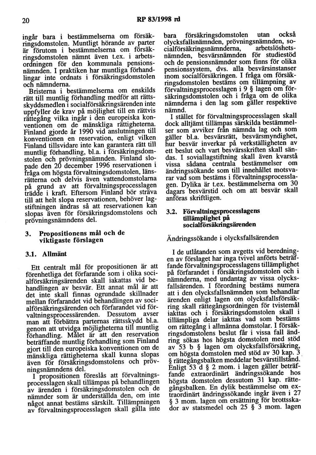 20 RP 83/1998 rd ingår bara i bestämmelserna om försäkringsdomstolen. Muntligt hörande av parter är förutom i bestämmelserna om försäkringsdomstolen nämnt även t.ex.