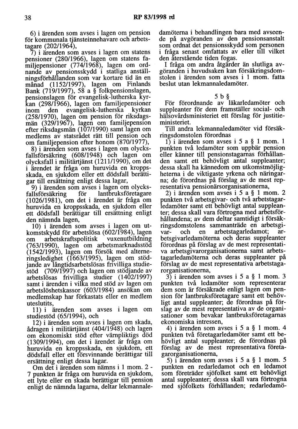 38 RP 83/1998 nl 6) i ärenden som avses i lagen om pension för kommunala tjänsteinnehavare och arbetstagare (202/1964), 7) i ärenden som avses i lagen om statens pensioner (280/1966), lagen om