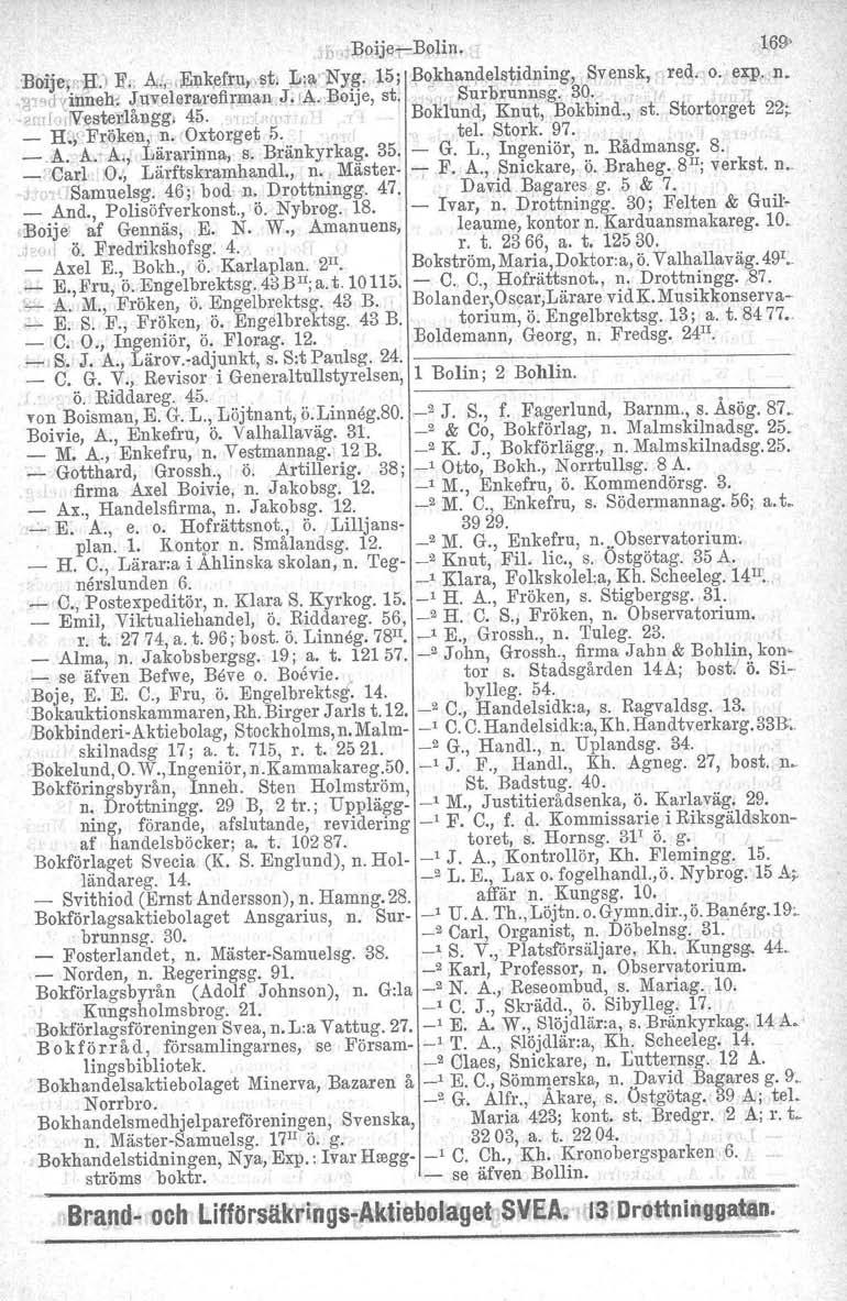1:>' Boije,Bolin. 169> 'Bnijev fl) F, 1\.,,iEJ;lkllfru,,, st. L:.a Nyg. 15; Bokhandelstidning. Svensk, r red. o. expo n. ::I""'dyinnoeW, Juvelel'~refir~~n,J'lA, Boije, st. :, Surbrunnsg.: 30. ;!