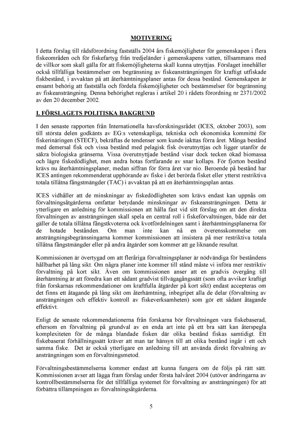 MOTIVERING I detta förslag till rådsförordning fastställs 2004 års fiskemöjligheter för gemenskapen i flera fiskeområden och för fiskefartyg från tredjeländer i gemenskapens vatten, tillsammans med
