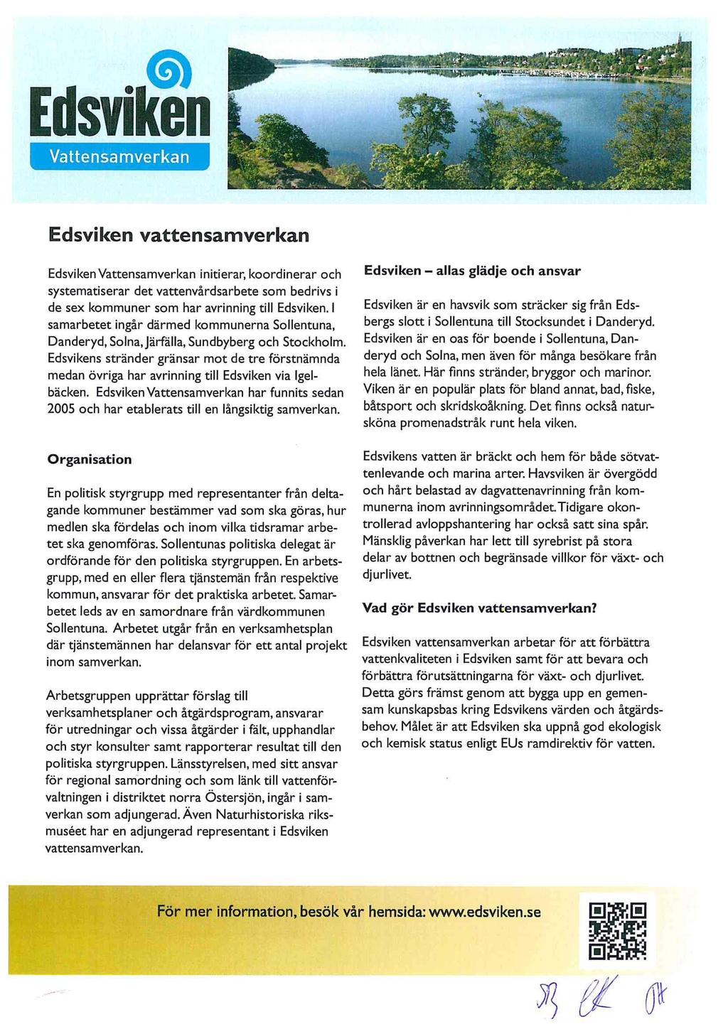 Vattensamverkan Edsviken vattensamverkan Edsviken Vattensamverkan initierar, koordinerar och systematiserar det vattenvårdsarbete som bedrivs i de sex kommuner som har avrinning till Edsviken.