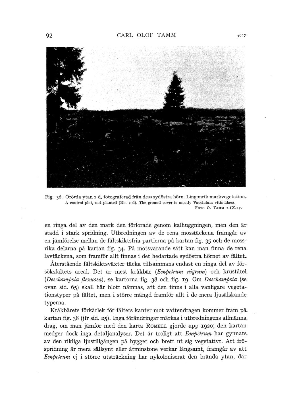 92 CARL OLOF TAMM Fig. 36. Orörda ytan z d, fotograferad från dess sydöstra hörn. Lingonrik markvegetation.. A contra! pot, not panted (No. z d). The ground cover is mosty Vaccinium vitis idaea.