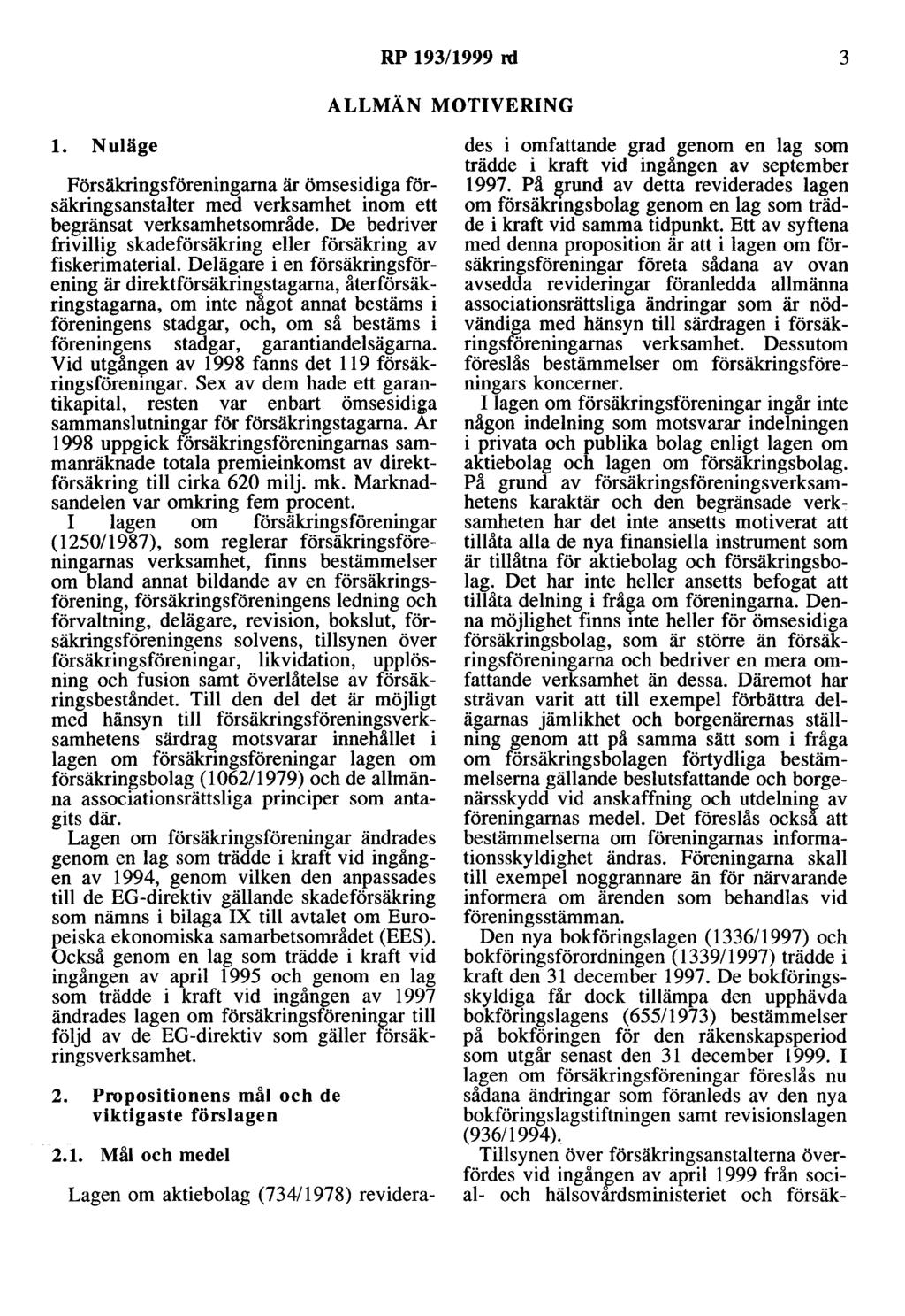 RP 193/1999 rd 3 ALLMÄN MOTIVERING l. Nuläge Försäkringsföreningarna är ömsesidiga försäkringsanstalter med verksamhet inom ett begränsat verksamhetsområde.