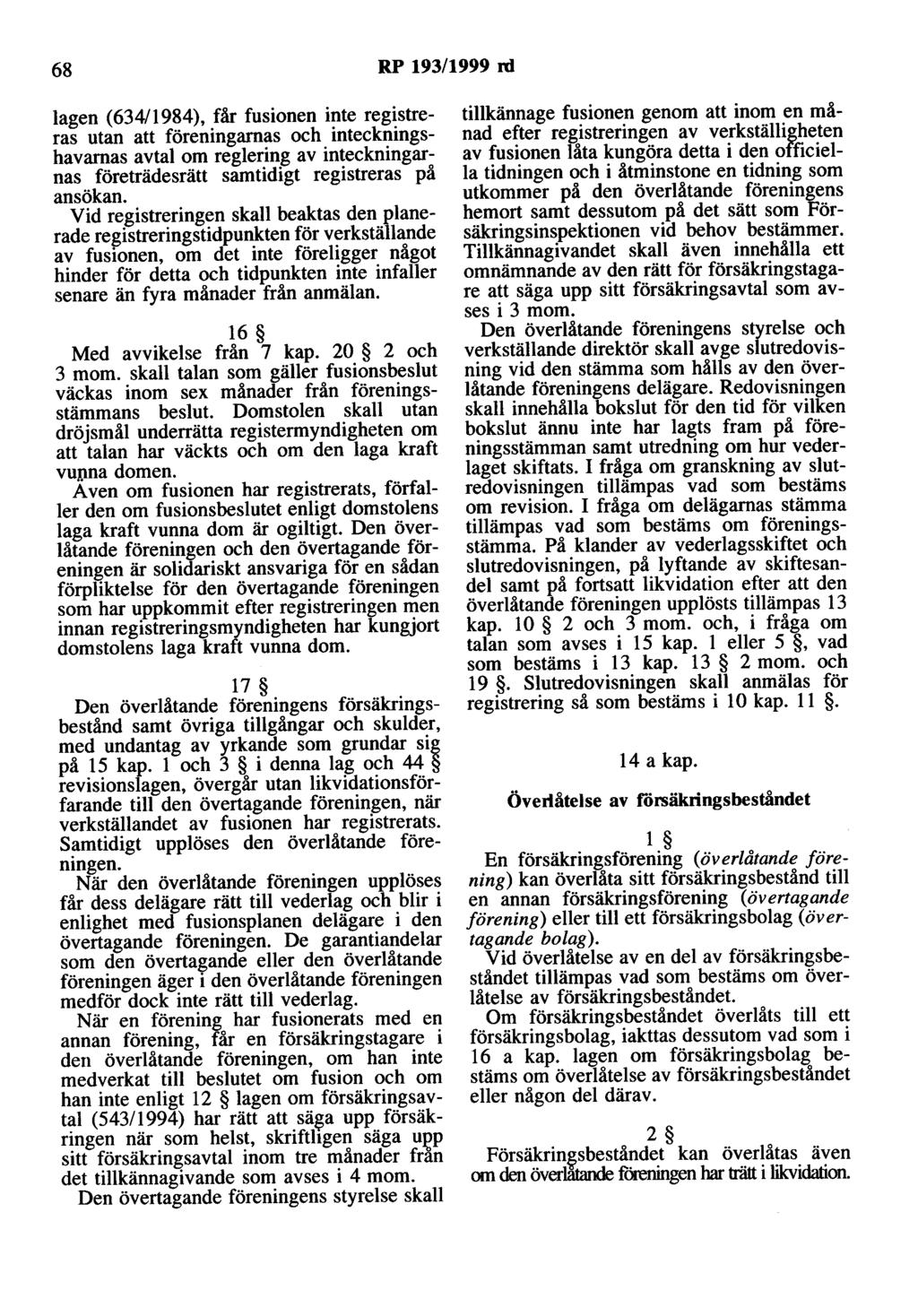 68 RP 193/1999 rd lagen (634/1984), får fusionen inte registreras utan att föreningamas och inteckningshavamas avtal om reglering av inteckningarnas företrädesrätt samtidigt registreras på ansökan.