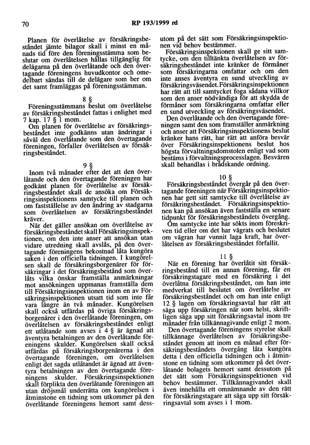 70 RP 193/1999 ni Planen för överlåtelse av försäkringsbeståndet jämte bilagor skall i minst en månads tid före den föreningsstämma som beslutar om överlåtelsen hållas tillgänglig för delägarna på