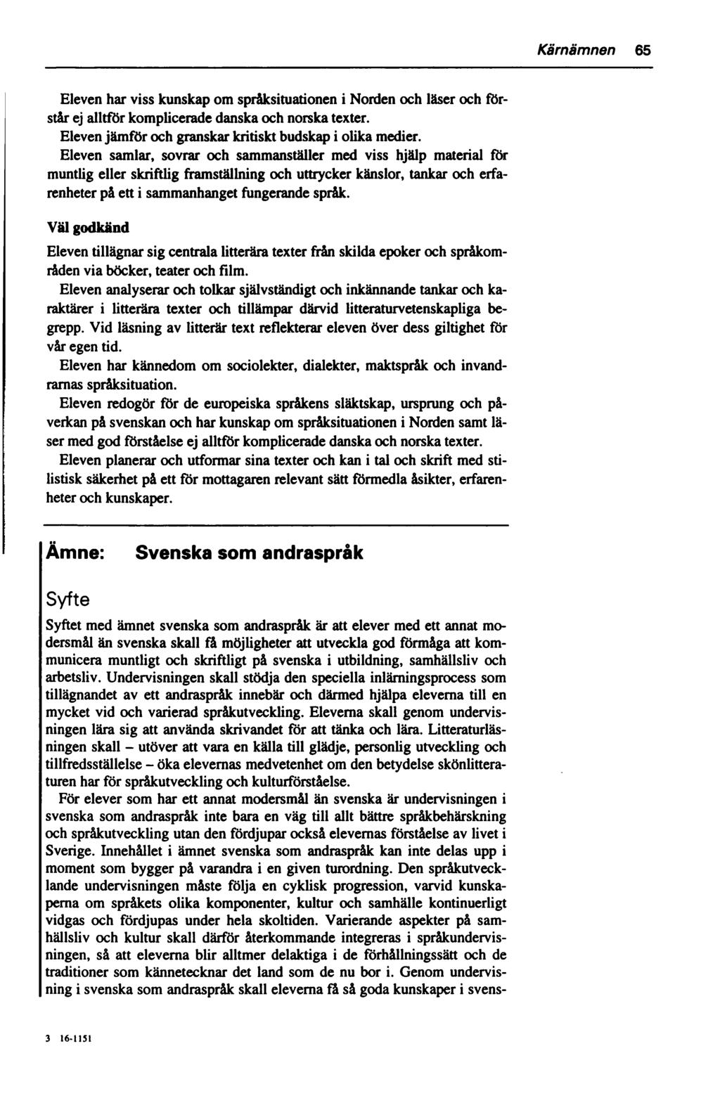 Kärnämnen 65 Eleven har viss kunskap om språksituationen i Norden och läser och förstår ej alltför komplicerade danska och norska texter. Eleven jämför och granskar kritiskt budskap i olika medier.