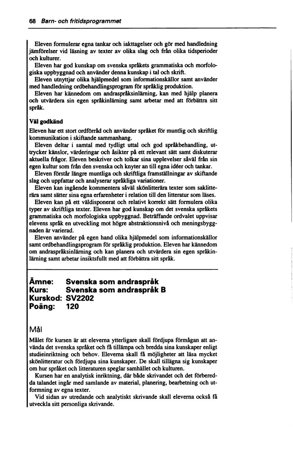 68 Barn- och fritidsprogrammet Eleven formulerar egna tankar och iakttagelser och gör med handledning jämförelser vid läsning av texter av olika slag och från olika tidsperioder och kulturer.