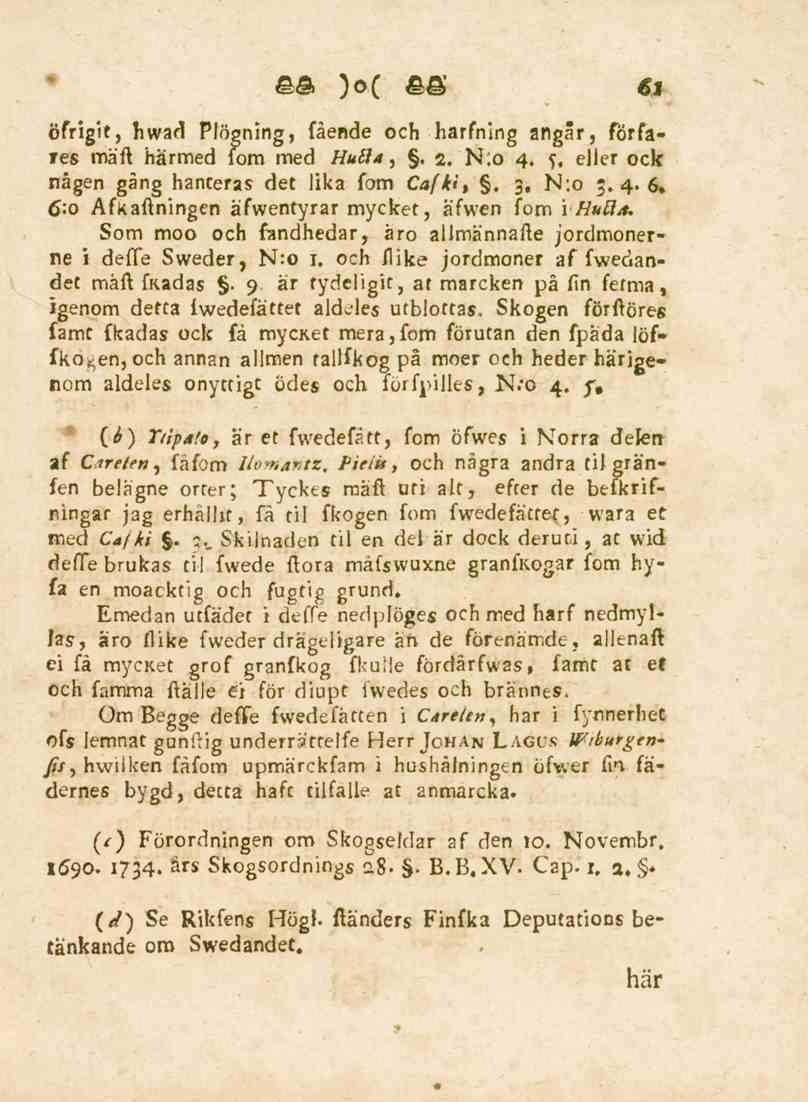61 öfrigit, hwad Plögnmg, fående och harfning angär, förfares mäft härmed fom med Hufla,. 2. N.o 4. f, eller ock någen gång hanteras det lika fom Cafki,. 3, N:o 3.4.6, 6:0 Afkaftningen äfwentyrar mycket, äfwen fom \ Huß*.